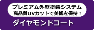 プレミアム外壁塗装システム 高品質UVカットで美観を保持！ ダイヤモンドコート