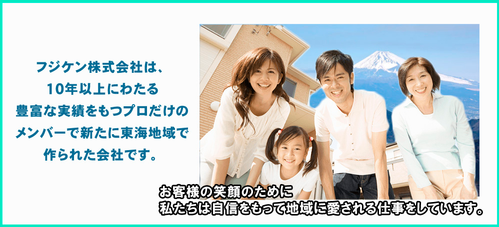 フジケン株式会社は10年以上豊富な実績を持つプロだけのメンバーだけで新たに東海地域に作られた会社です。